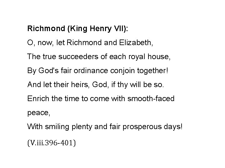Richmond (King Henry VII): O, now, let Richmond and Elizabeth, The true succeeders of