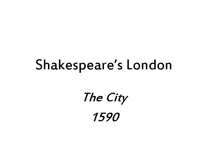 Shakespeare’s London The City 1590 