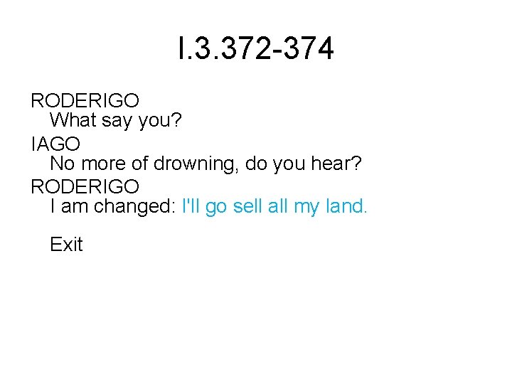 I. 3. 372 -374 RODERIGO What say you? IAGO No more of drowning, do