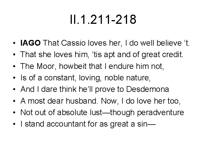 II. 1. 211 -218 • • IAGO That Cassio loves her, I do well