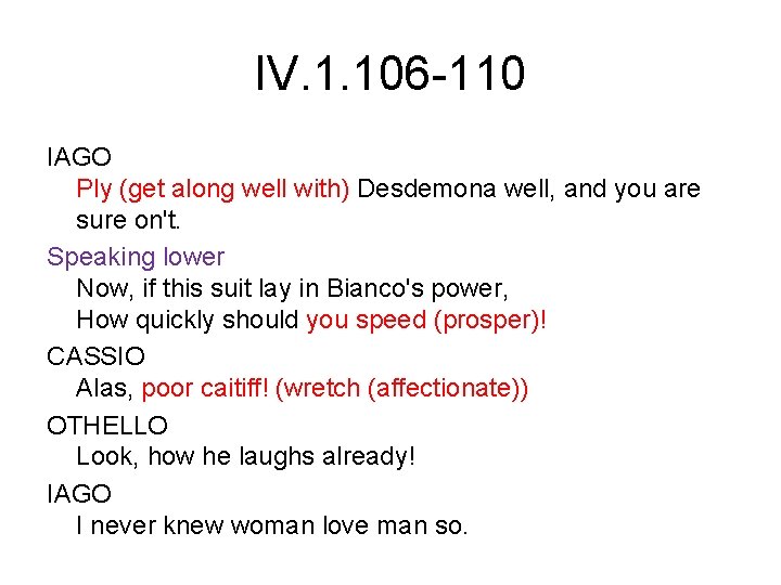 IV. 1. 106 -110 IAGO Ply (get along well with) Desdemona well, and you