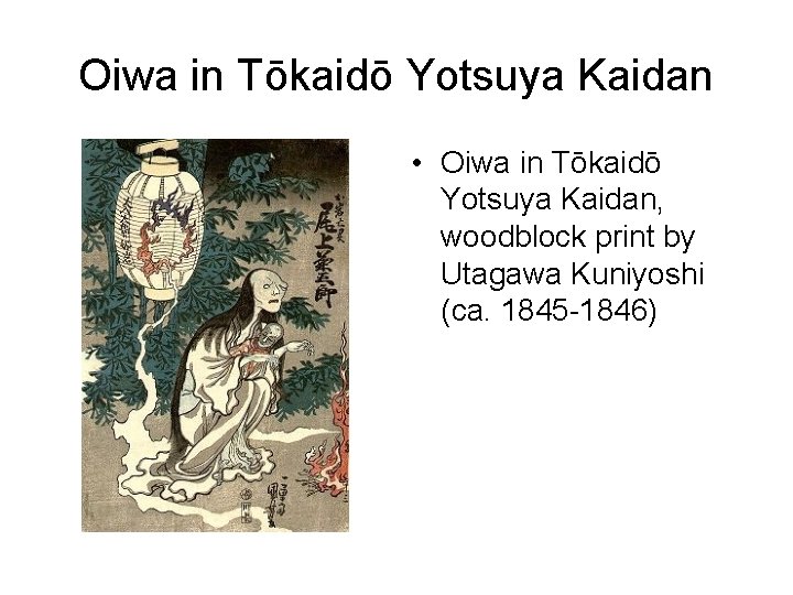 Oiwa in Tōkaidō Yotsuya Kaidan • Oiwa in Tōkaidō Yotsuya Kaidan, woodblock print by