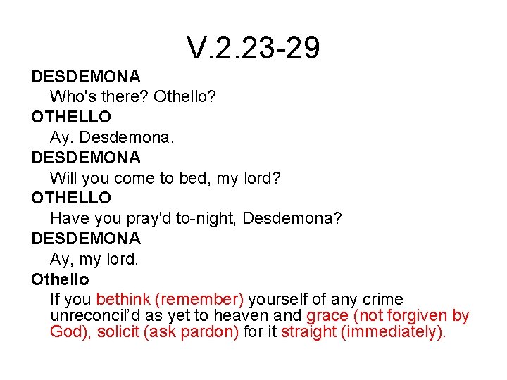 V. 2. 23 -29 DESDEMONA Who's there? Othello? OTHELLO Ay. Desdemona. DESDEMONA Will you