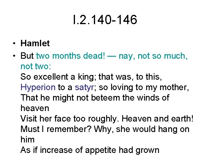 I. 2. 140 -146 • Hamlet • But two months dead! — nay, not