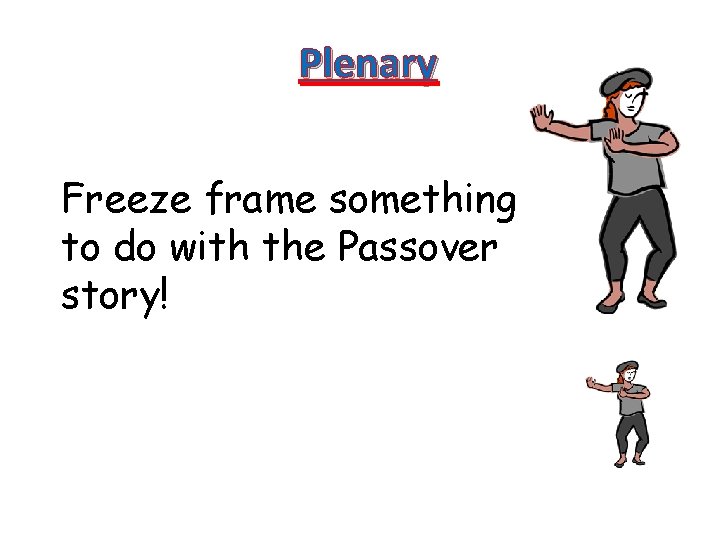 Plenary Freeze frame something to do with the Passover story! 