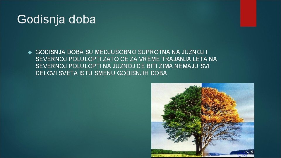 Godisnja doba GODISNJA DOBA SU MEDJUSOBNO SUPROTNA NA JUZNOJ I SEVERNOJ POLULOPTI. ZATO CE