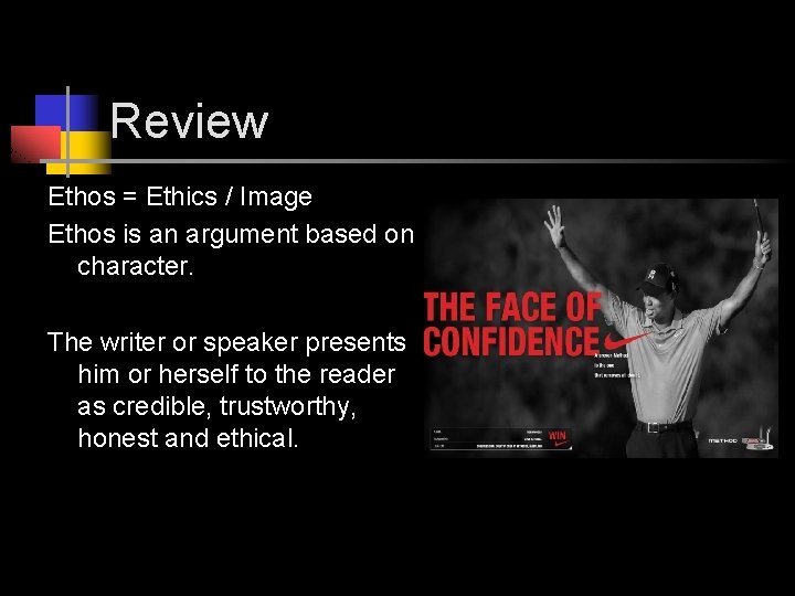 Review Ethos = Ethics / Image Ethos is an argument based on character. The