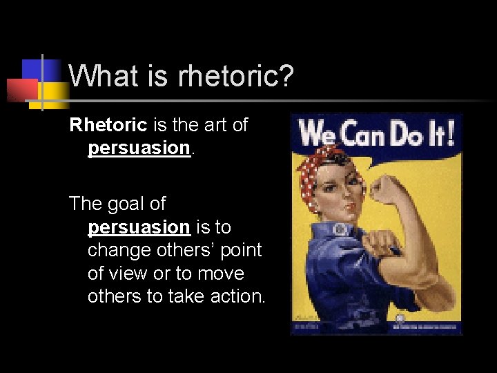 What is rhetoric? Rhetoric is the art of persuasion. The goal of persuasion is
