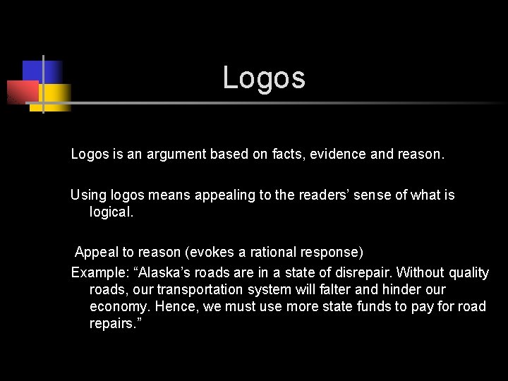 Logos is an argument based on facts, evidence and reason. Using logos means appealing