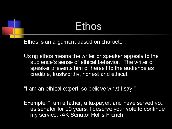 Ethos is an argument based on character. Using ethos means the writer or speaker