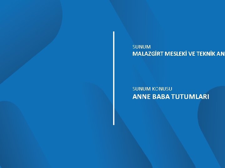 SUNUM MALAZGİRT MESLEKİ VE TEKNİK ANA SUNUM KONUSU ANNE BABA TUTUMLARI 