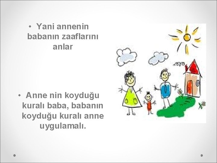  • Yani annenin babanın zaaflarını anlar • Anne nin koyduğu kuralı baba, babanın