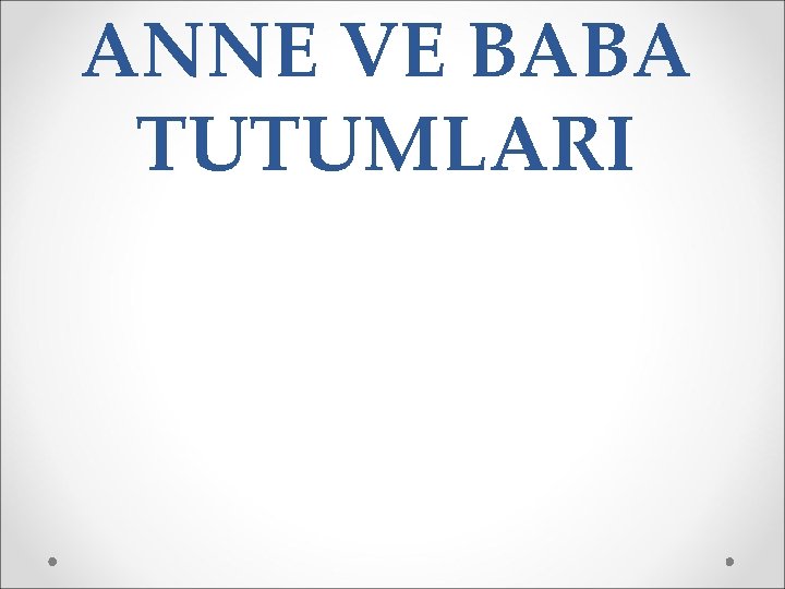 ANNE VE BABA TUTUMLARI 