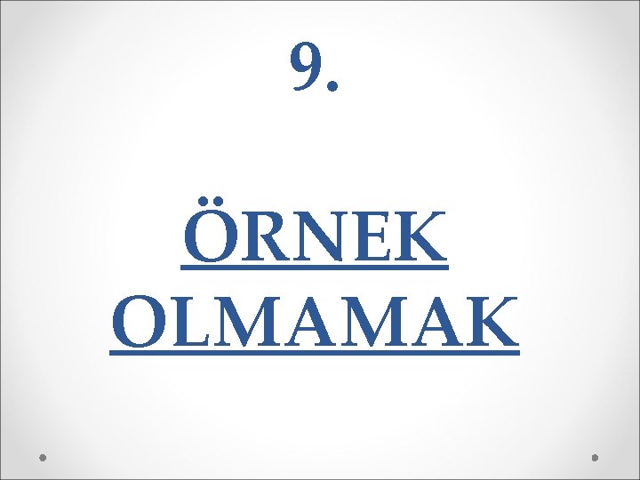 9. ÖRNEK OLMAMAK 