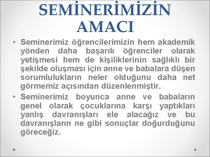 SEMİNERİMİZİN AMACI • Seminerimiz öğrencilerimizin hem akademik yönden daha başarılı öğrenciler olarak yetişmesi hem