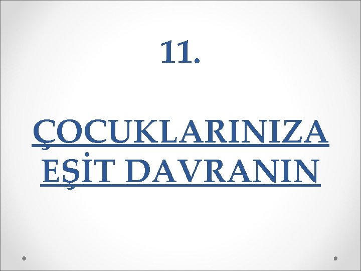 11. ÇOCUKLARINIZA EŞİT DAVRANIN 