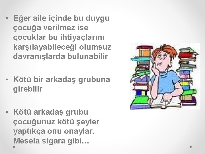  • Eğer aile içinde bu duygu çocuğa verilmez ise çocuklar bu ihtiyaçlarını karşılayabileceği