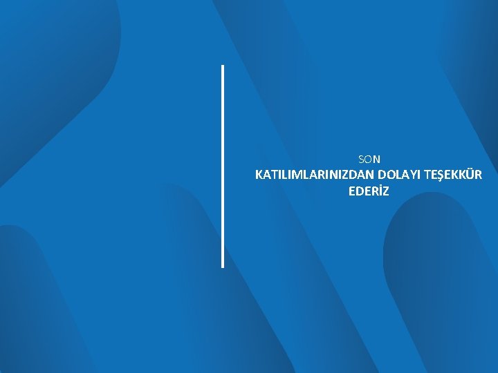 SON KATILIMLARINIZDAN DOLAYI TEŞEKKÜR EDERİZ 