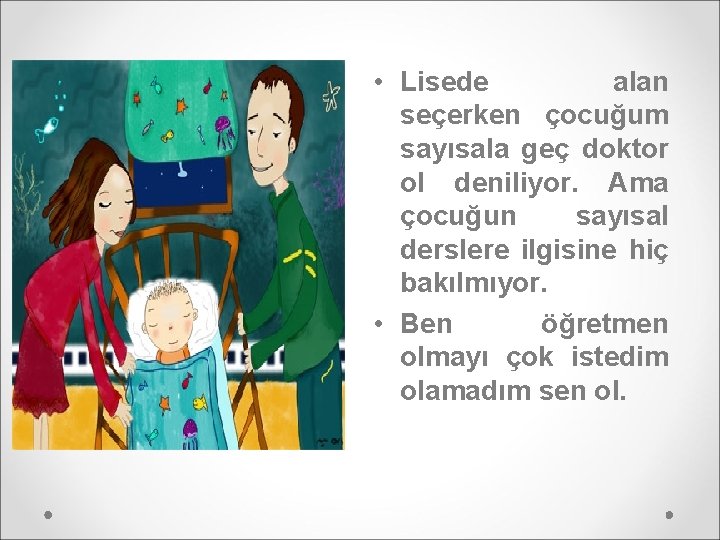  • Lisede alan seçerken çocuğum sayısala geç doktor ol deniliyor. Ama çocuğun sayısal