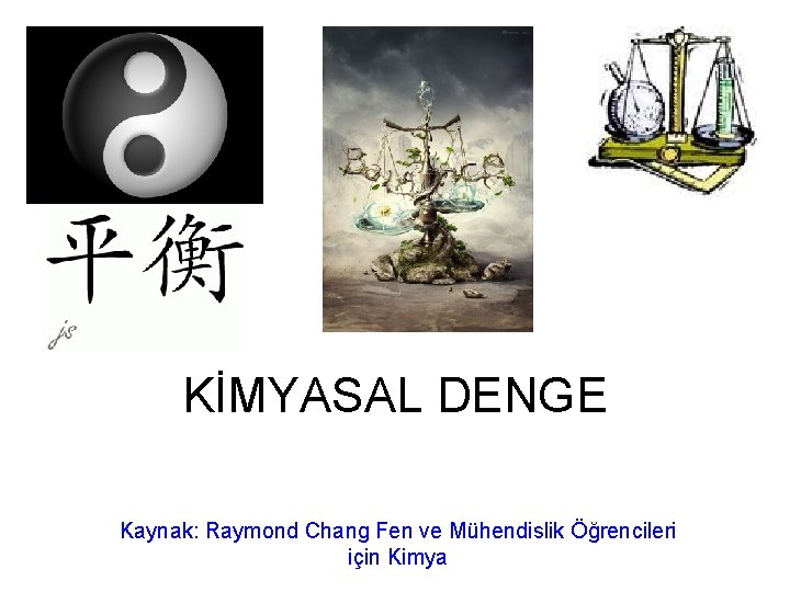 KİMYASAL DENGE Kaynak: Raymond Chang Fen ve Mühendislik Öğrencileri için Kimya 