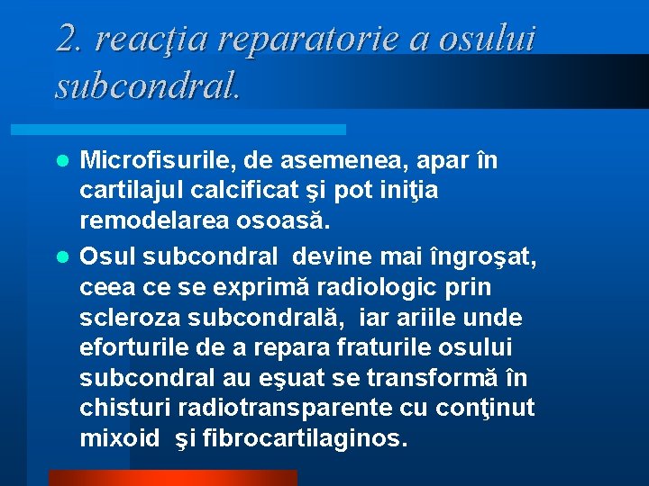 2. reacţia reparatorie a osului subcondral. Microfisurile, de asemenea, apar în cartilajul calcificat şi