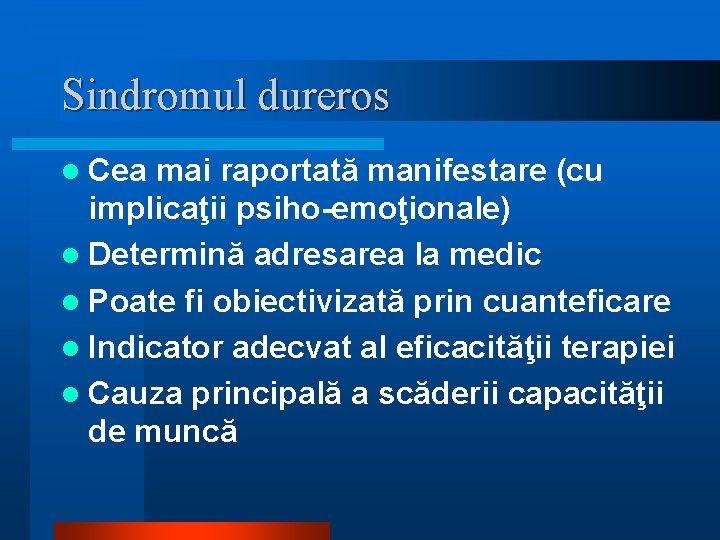 Sindromul dureros l Cea mai raportată manifestare (cu implicaţii psiho-emoţionale) l Determină adresarea la