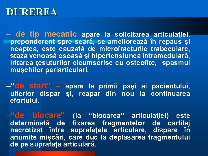 DUREREA – de tip mecanic apare la solicitarea articulaţiei, preponderent spre seară, se ameliorează