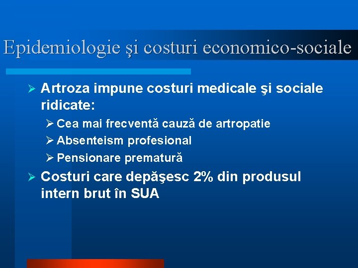 Epidemiologie şi costuri economico-sociale Ø Artroza impune costuri medicale şi sociale ridicate: Ø Cea