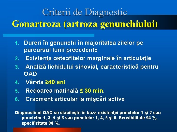 Criterii de Diagnostic Gonartroza (artroza genunchiului) 1. 2. 3. 4. 5. 6. Dureri în