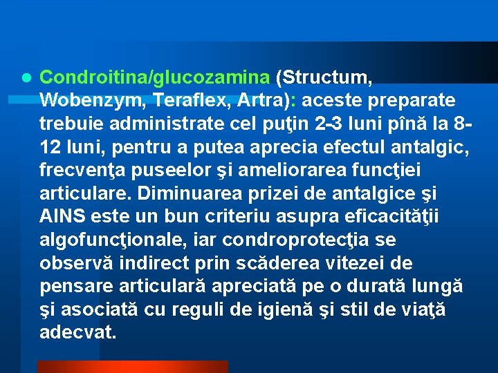 l Condroitina/glucozamina (Structum, Wobenzym, Teraflex, Artra): aceste preparate trebuie administrate cel puţin 2 -3