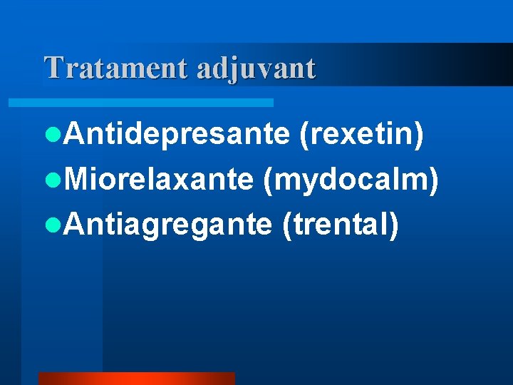 Tratament adjuvant l. Antidepresante (rexetin) l. Miorelaxante (mydocalm) l. Antiagregante (trental) 