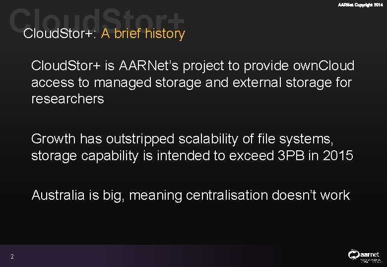 Cloud. Stor+: A brief history AARNet Copyright 2014 Cloud. Stor+ is AARNet’s project to Cloud. Stor+: A brief history AARNet Copyright 2014 Cloud. Stor+ is AARNet’s project to