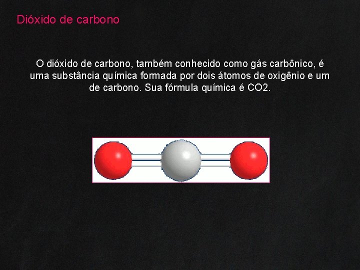 Dióxido de carbono O dióxido de carbono, também conhecido como gás carbônico, é uma