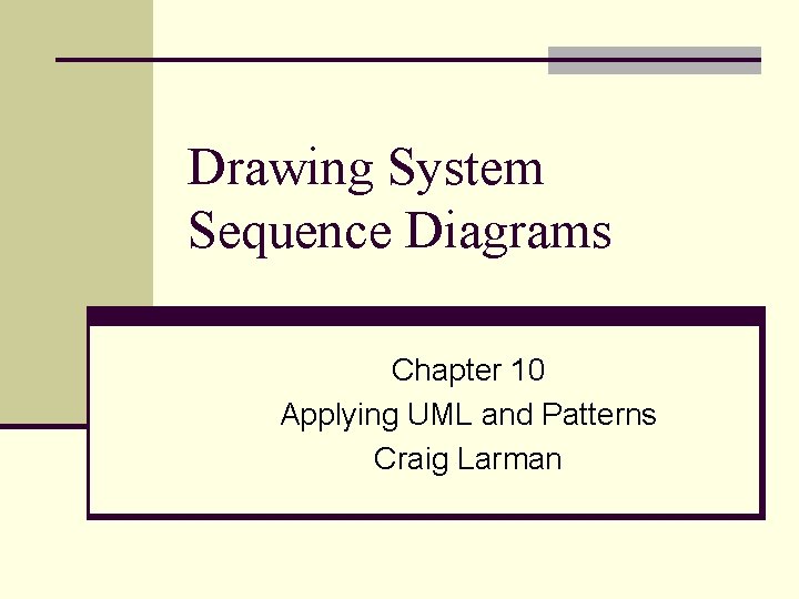 Drawing System Sequence Diagrams Chapter 10 Applying UML and Patterns Craig Larman 