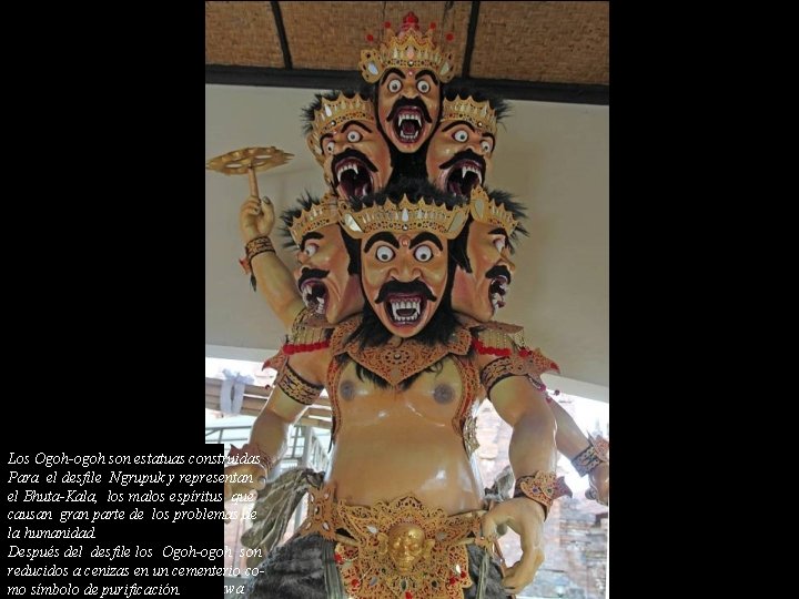 Los Ogoh-ogoh son estatuas construidas Para el desfile Ngrupuk y representan el Bhuta-Kala, los
