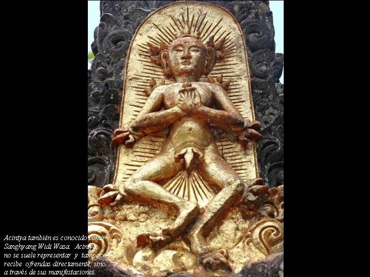 Acintya también es conocido como Sanghyang Widi Wasa. Acintya no se suele representar y