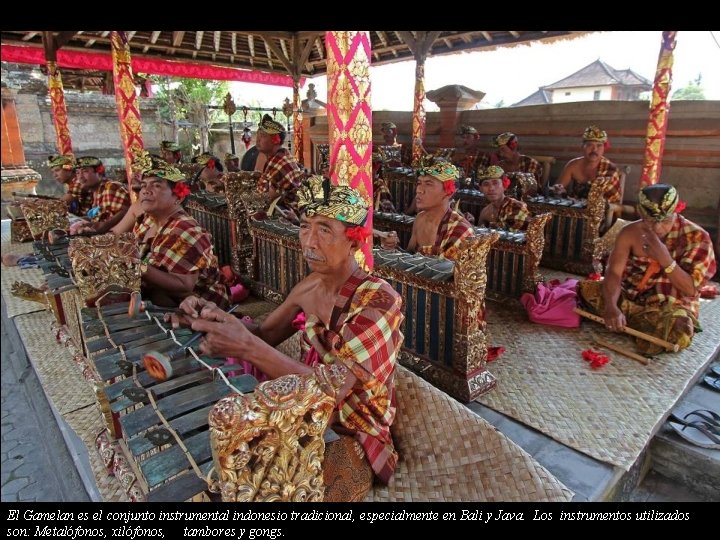 El Gamelan es el conjunto instrumental indonesio tradicional, especialmente en Bali y Java. Los