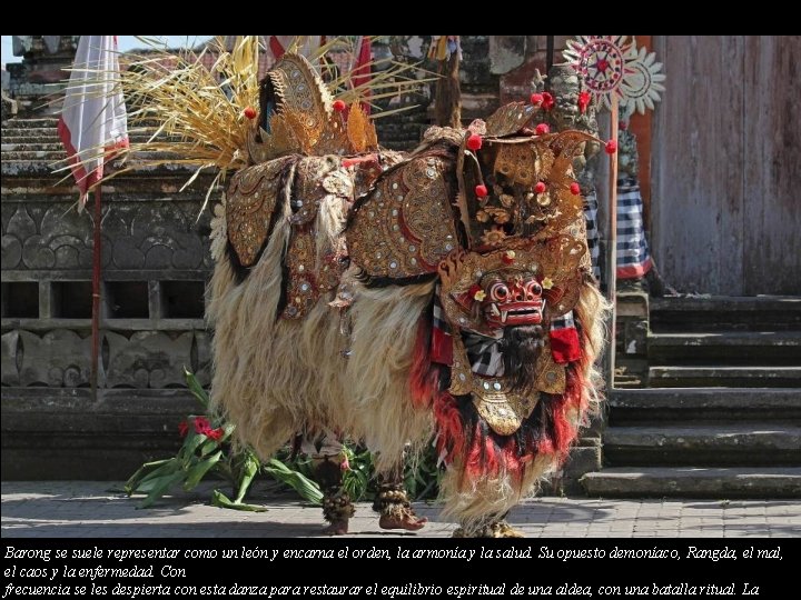 Barong se suele representar como un león y encarna el orden, la armonía y