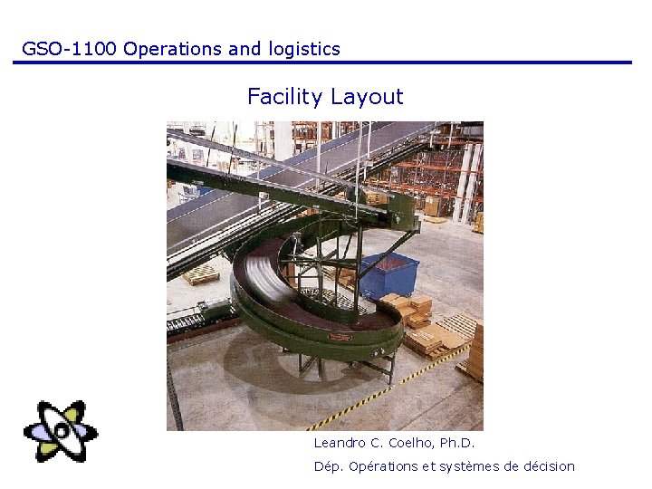 GSO-1100 Operations and logistics Facility Layout Leandro C. Coelho, Ph. D. Dép. Opérations et