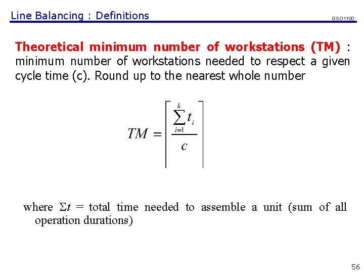 Line Balancing : Definitions GSO 1100 Theoretical minimum number of workstations (TM) : minimum