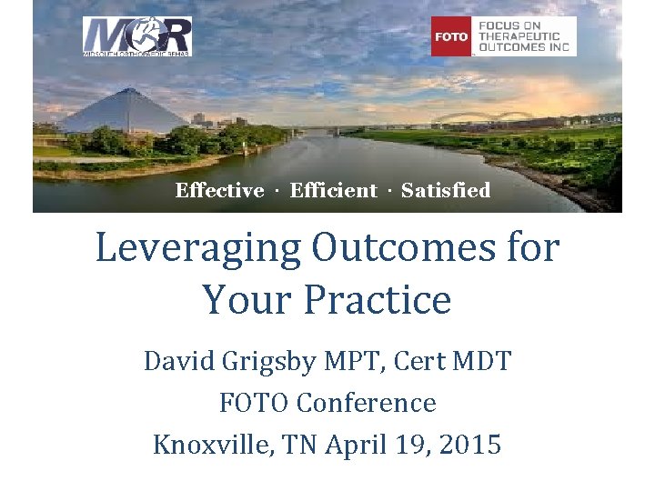 Effective · Efficient · Satisfied Leveraging Outcomes for Your Practice David Grigsby MPT, Cert