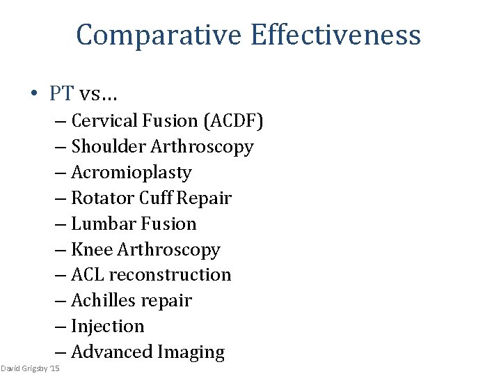 Comparative Effectiveness • PT vs… – Cervical Fusion (ACDF) – Shoulder Arthroscopy – Acromioplasty
