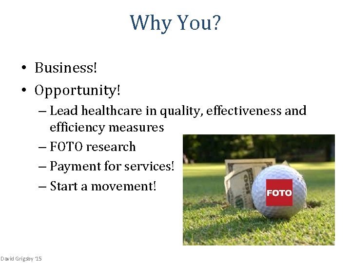 Why You? • Business! • Opportunity! – Lead healthcare in quality, effectiveness and efficiency