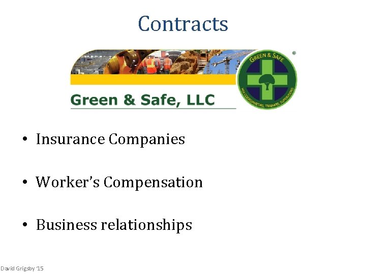 Contracts • Insurance Companies • Worker’s Compensation • Business relationships David Grigsby ‘ 15