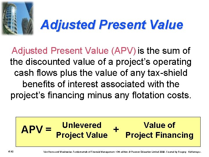Adjusted Present Value (APV) is the sum of the discounted value of a project’s