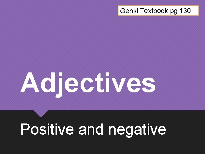 Genki Textbook pg 130 Adjectives Positive and negative 