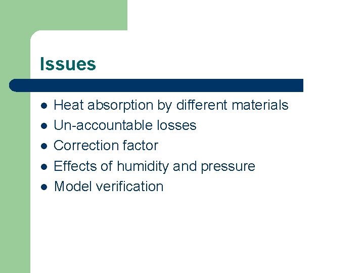 Issues l l l Heat absorption by different materials Un-accountable losses Correction factor Effects