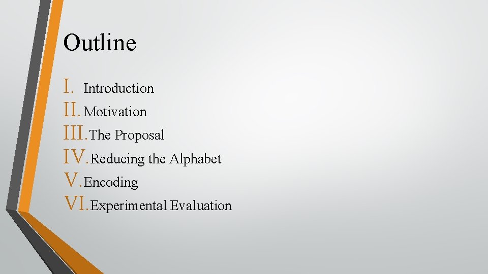 Outline I. Introduction II. Motivation III. The Proposal IV. Reducing the Alphabet V. Encoding