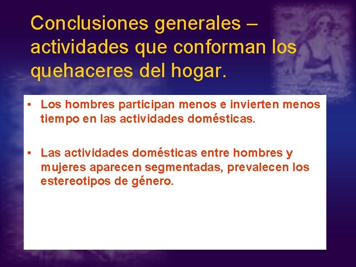 Conclusiones generales – actividades que conforman los quehaceres del hogar. • Los hombres participan