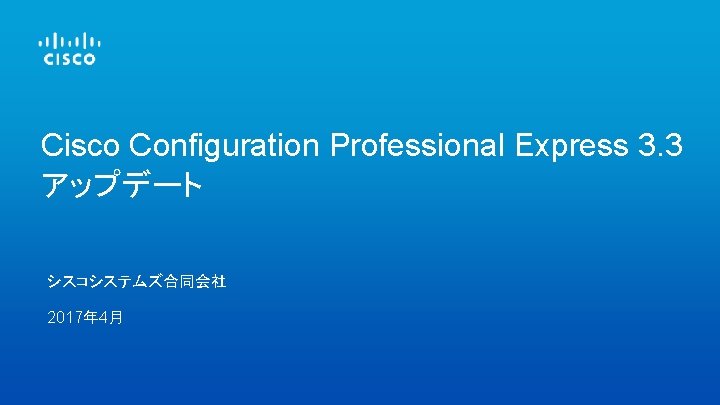 Cisco Configuration Professional Express 3. 3 アップデート シスコシステムズ合同会社 2017年 4月 